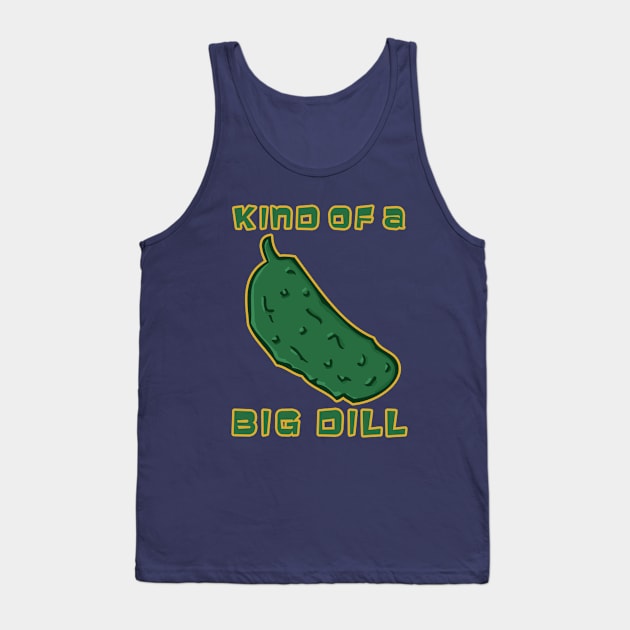 Kind of a Big Dill Tank Top by RockettGraph1cs